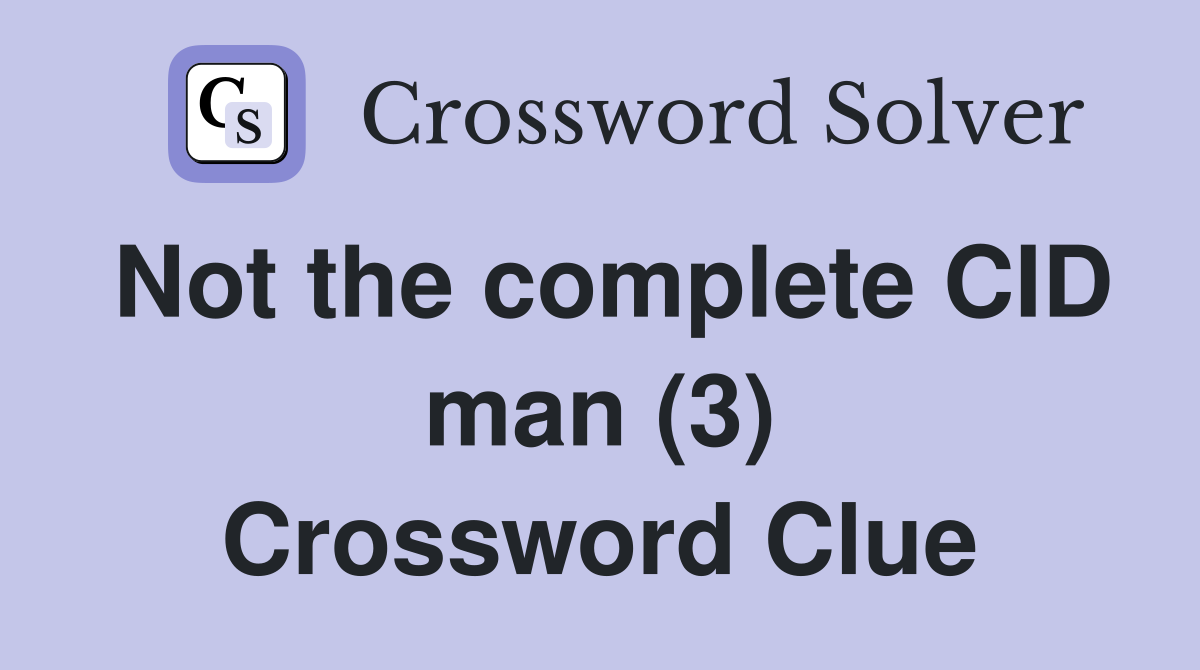 Not the complete CID man (3) Crossword Clue