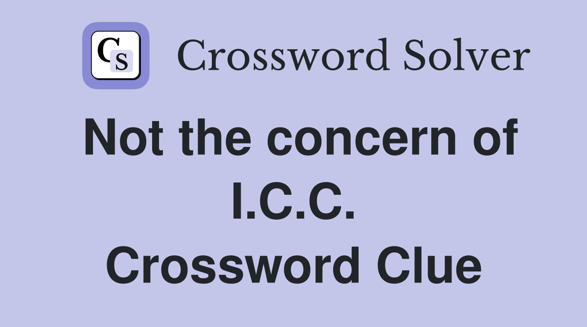 Not the concern of I.C.C. Crossword Clue