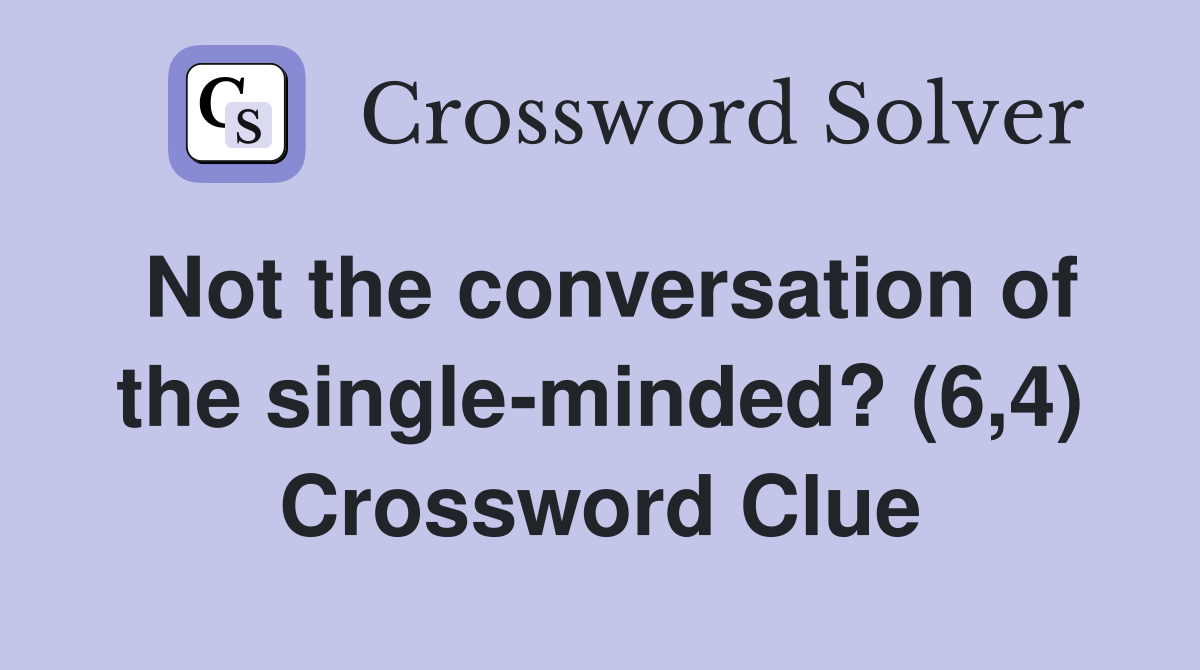 Not the conversation of the single-minded? (6,4) Crossword Clue