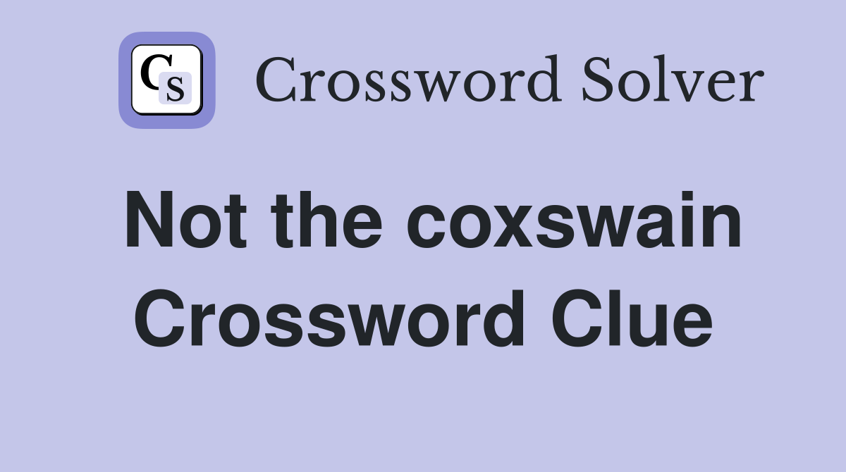 Not the coxswain Crossword Clue
