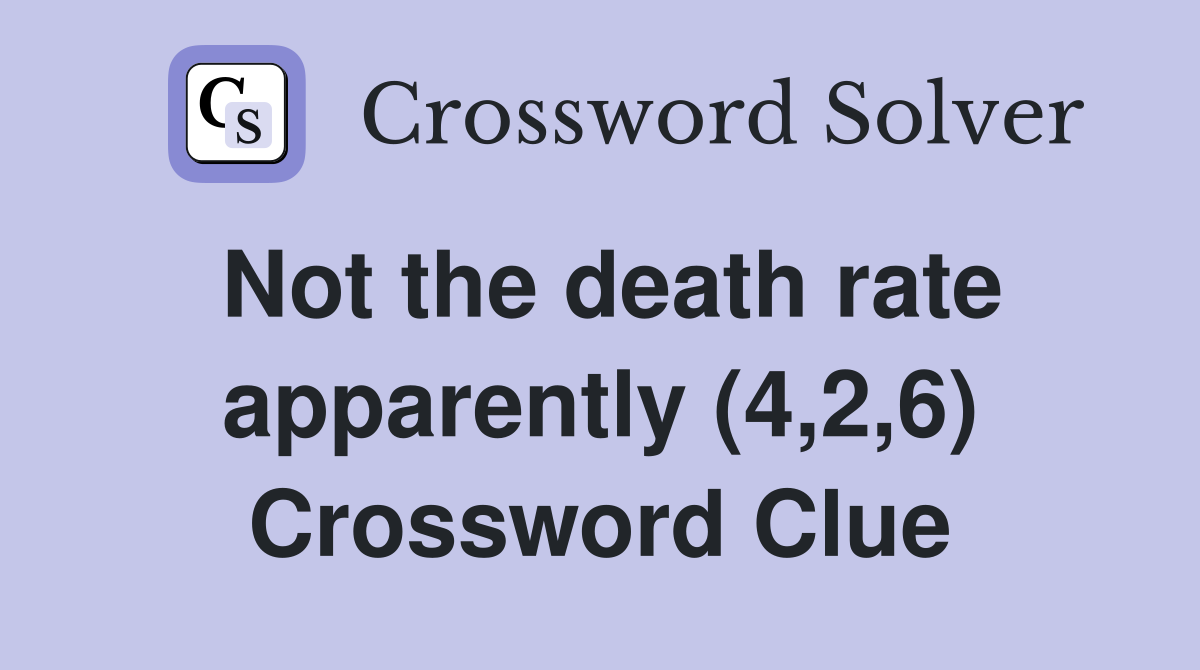 Not the death rate apparently (4,2,6) Crossword Clue