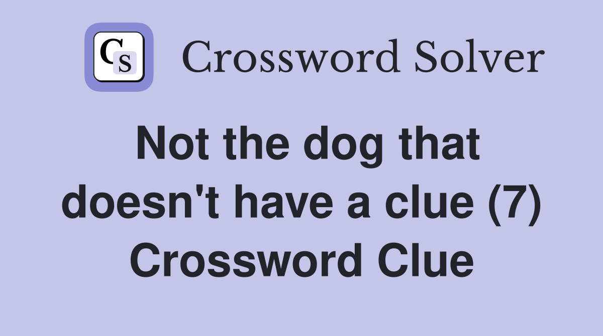 Not the dog that doesn't have a clue (7) Crossword Clue