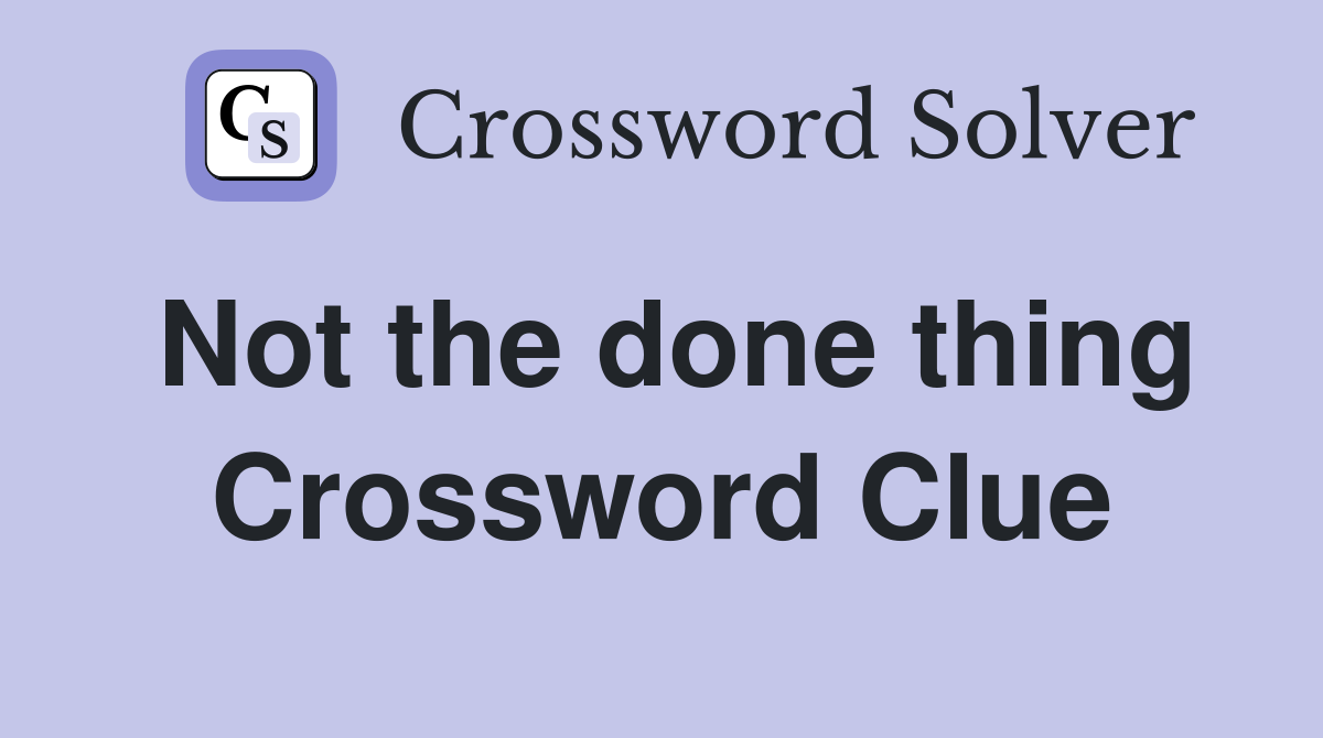 Not the done thing Crossword Clue
