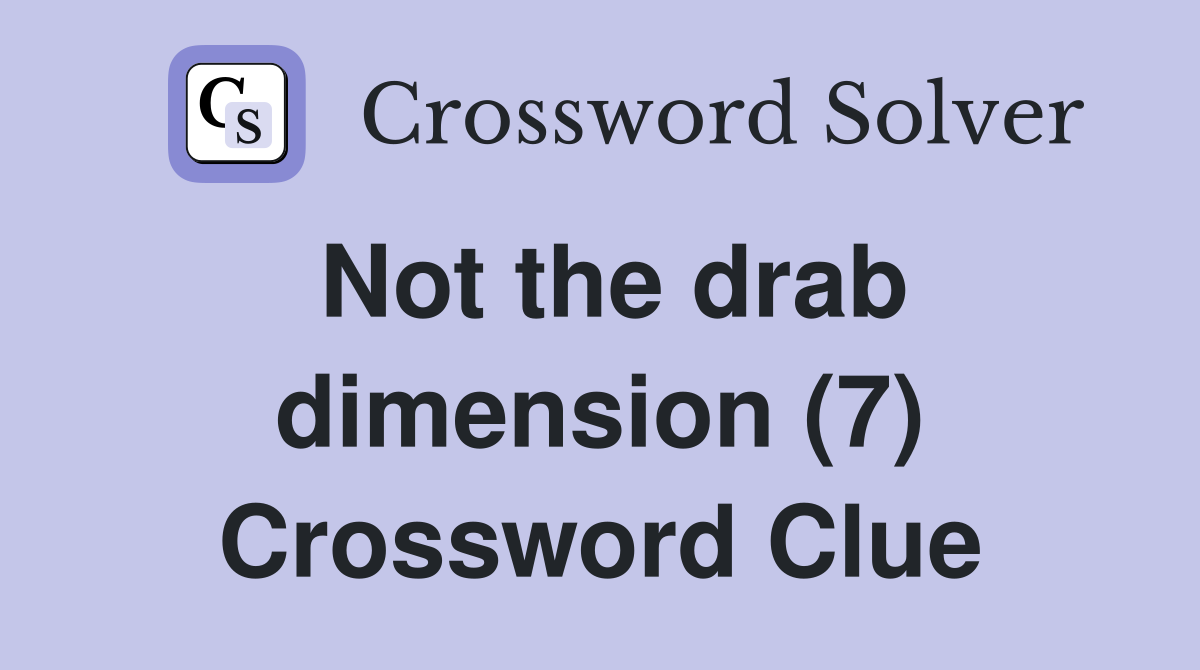 Not the drab dimension (7) Crossword Clue