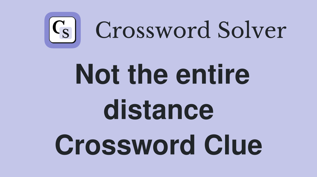 Not the entire distance Crossword Clue