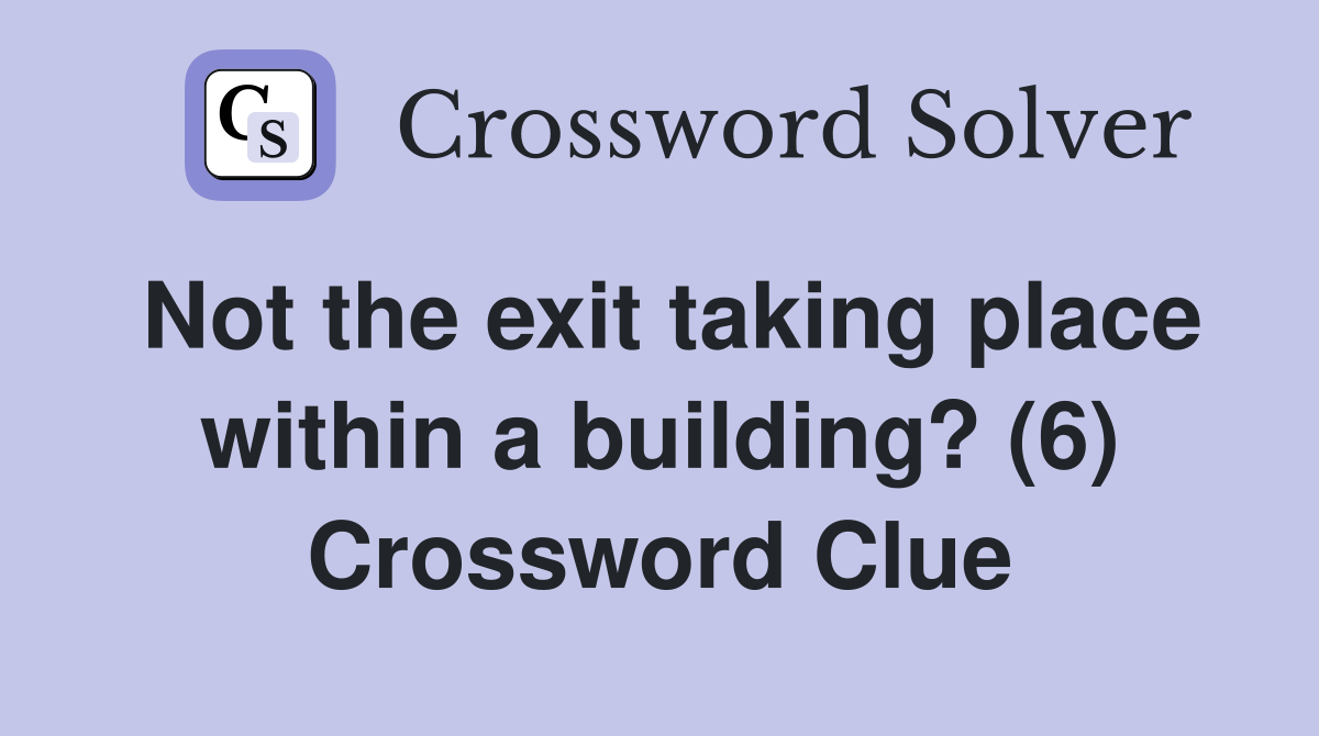 Not the exit taking place within a building? (6) Crossword Clue