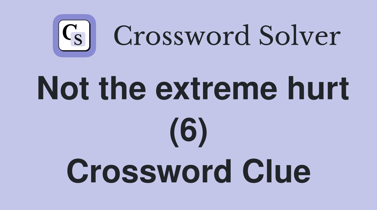 Not the extreme hurt (6) Crossword Clue
