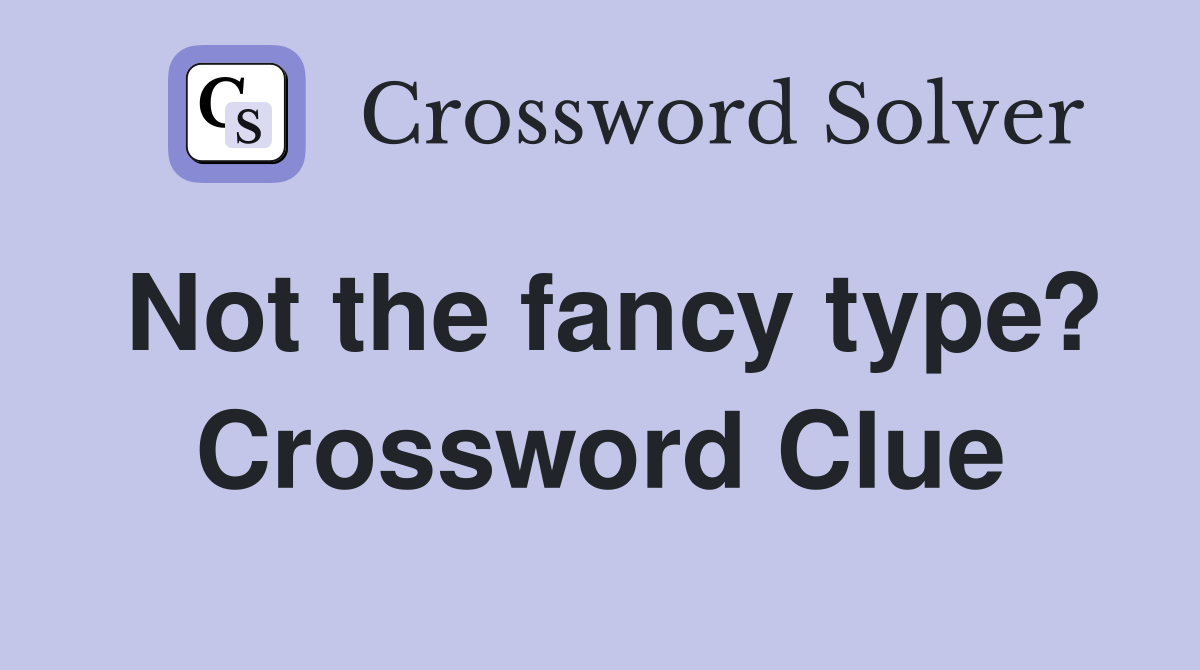 Not the fancy type? Crossword Clue