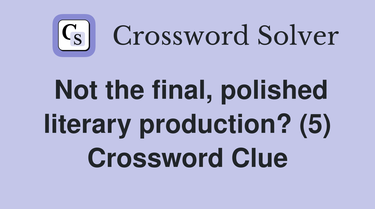 Not the final, polished literary production? (5) Crossword Clue
