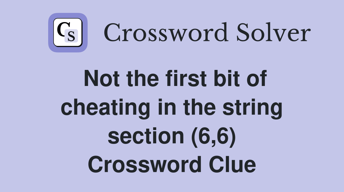 Not the first bit of cheating in the string section (6,6) Crossword Clue