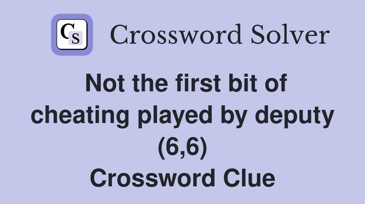 Not the first bit of cheating played by deputy (6,6) Crossword Clue