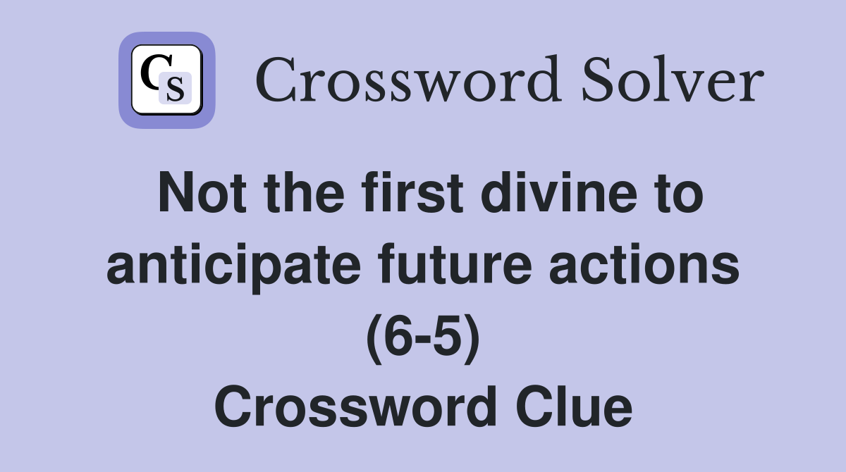 Not the first divine to anticipate future actions (6-5) Crossword Clue