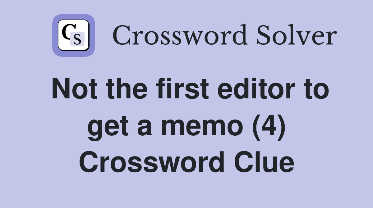 Not the first editor to get a memo (4) Crossword Clue