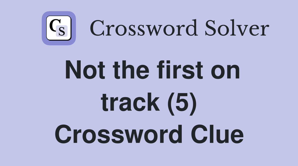 Not the first on track (5) Crossword Clue