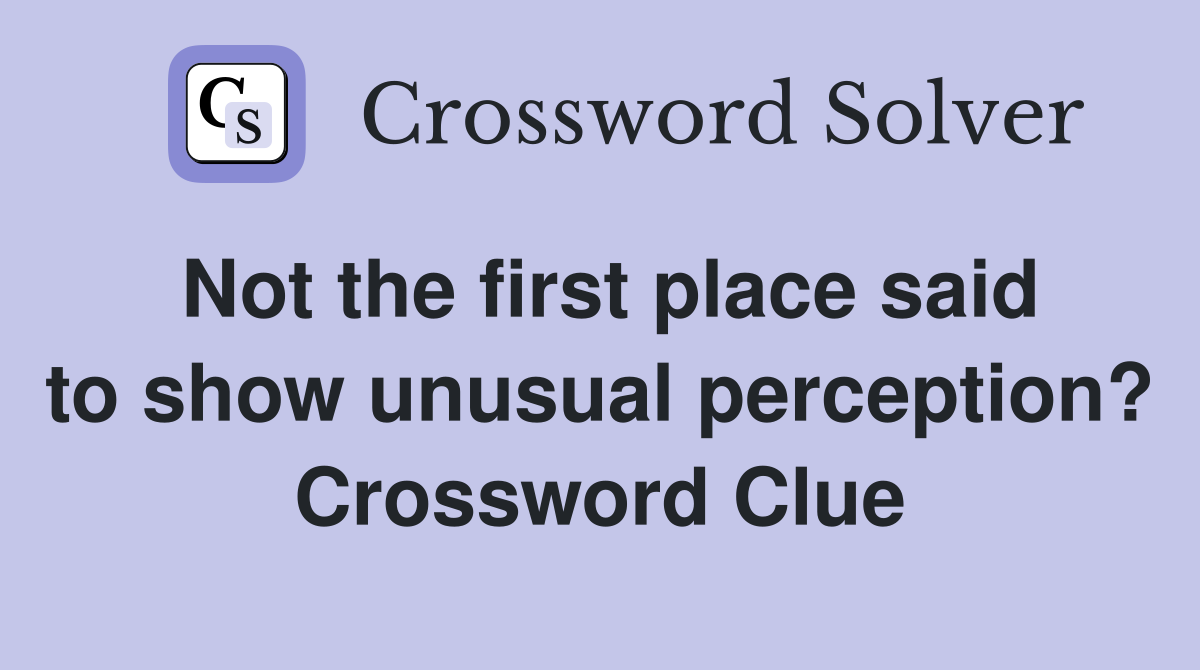 Not the first place said to show unusual perception? Crossword Clue