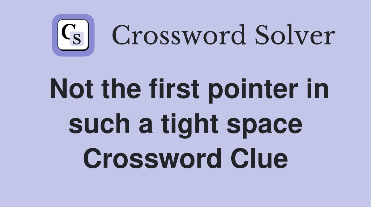 Not the first pointer in such a tight space Crossword Clue