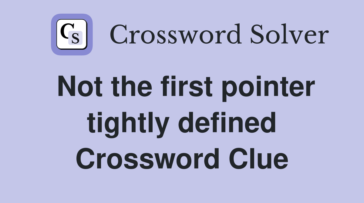 Not the first pointer tightly defined Crossword Clue