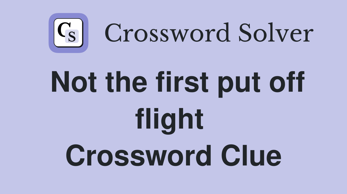 Not the first put off flight  Crossword Clue