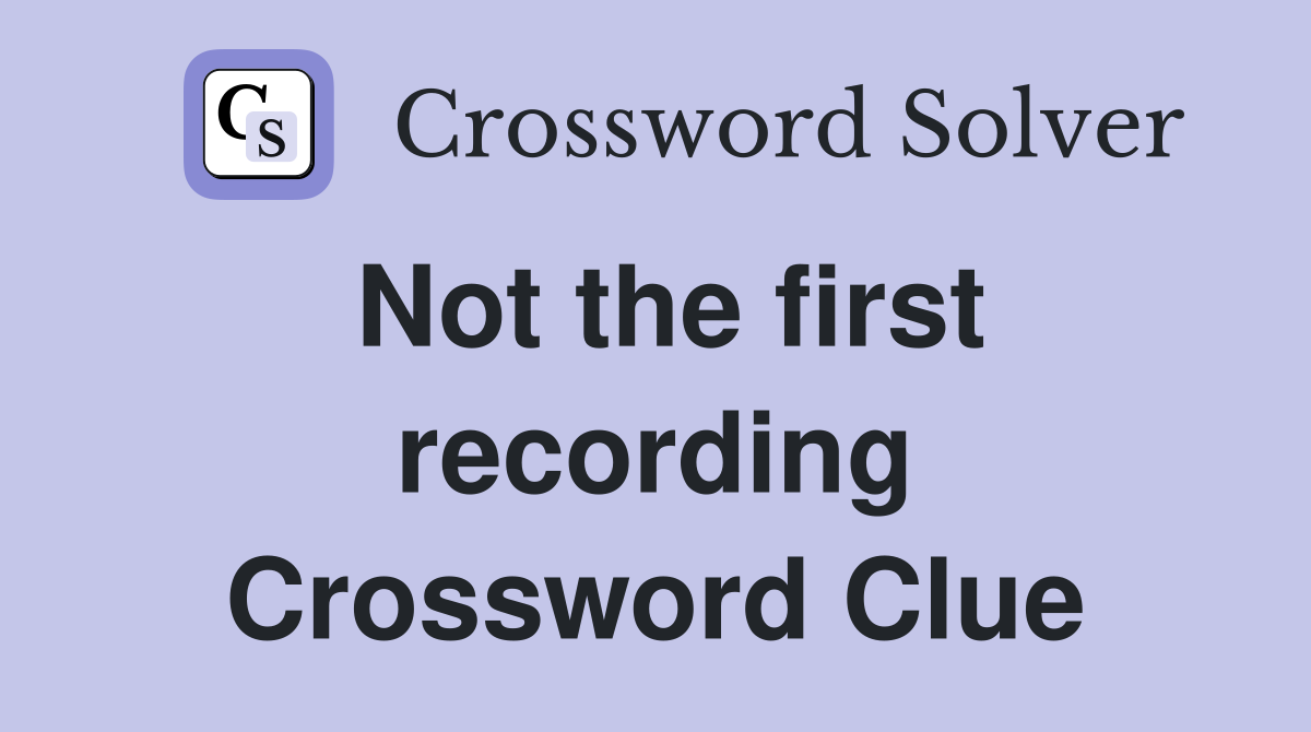 Not the first recording Crossword Clue