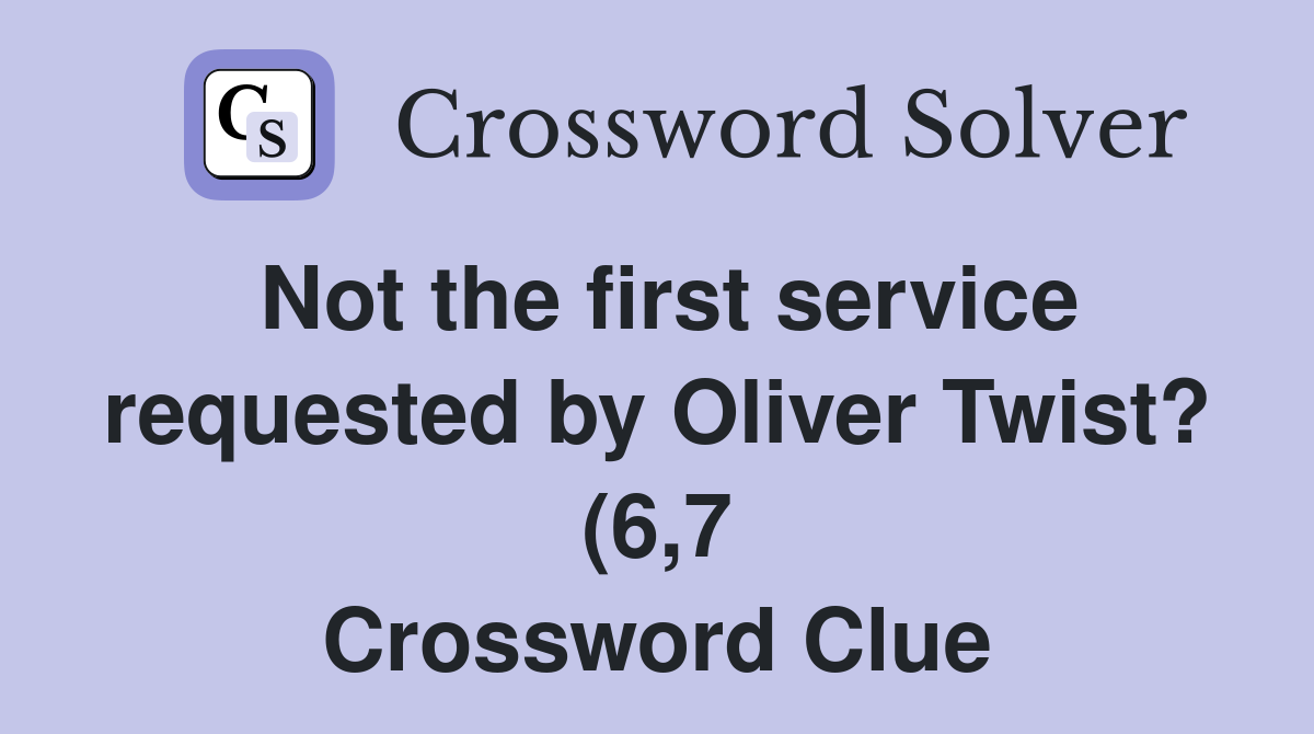 Not the first service requested by Oliver Twist? (6 7) Crossword Clue Not the first service requested by Oliver Twist? (6 7) Crossword Clue
