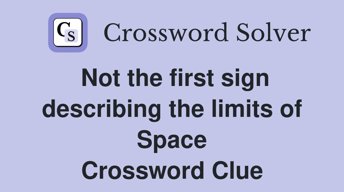 Not the first sign describing the limits of Space Crossword Clue