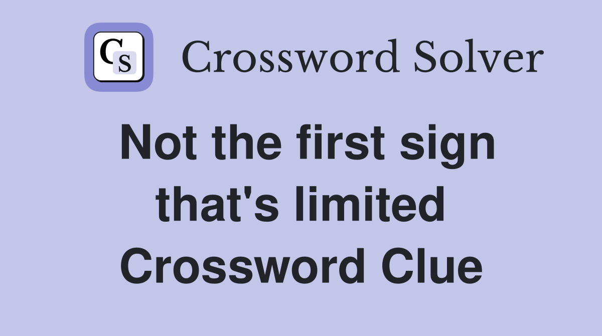 Not the first sign that's limited Crossword Clue