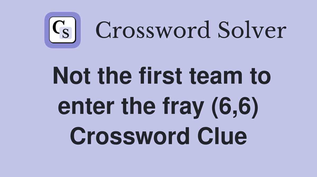 Not the first team to enter the fray (6,6) Crossword Clue