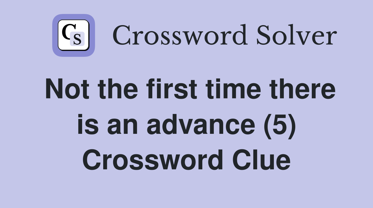 Not the first time there is an advance (5) Crossword Clue