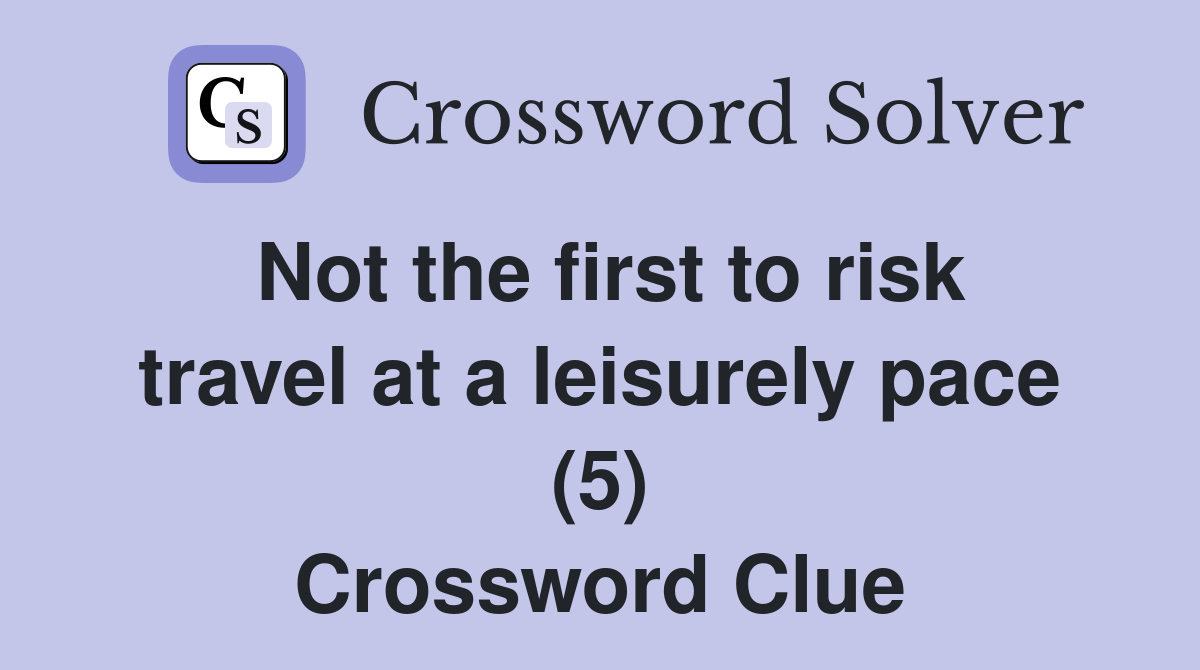 Not the first to risk travel at a leisurely pace (5) Crossword Clue