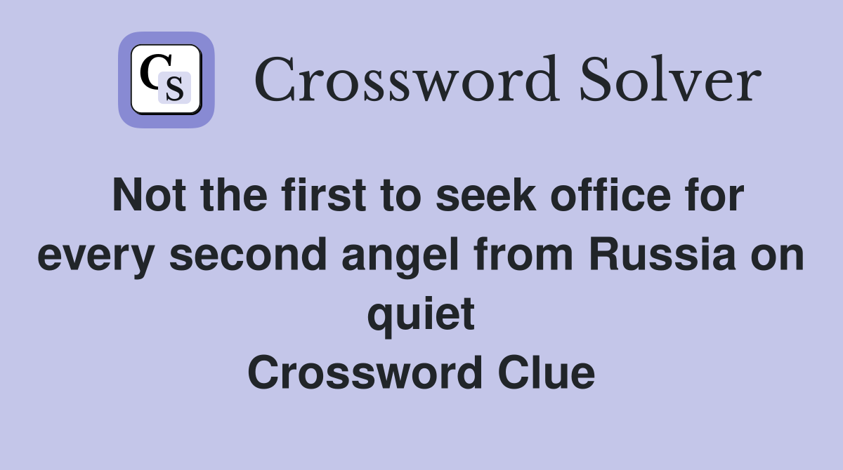 Not the first to seek office for every second angel from Russia on quiet Crossword Clue