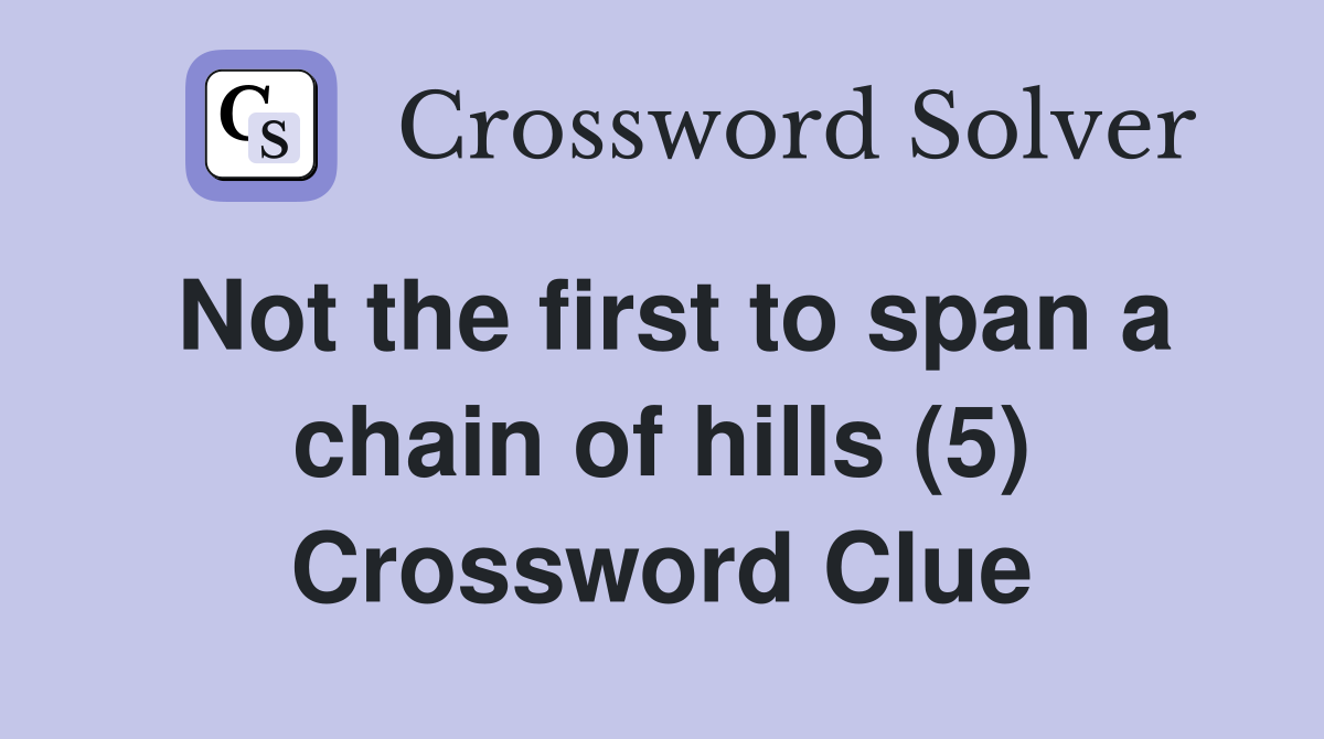Not the first to span a chain of hills (5) Crossword Clue