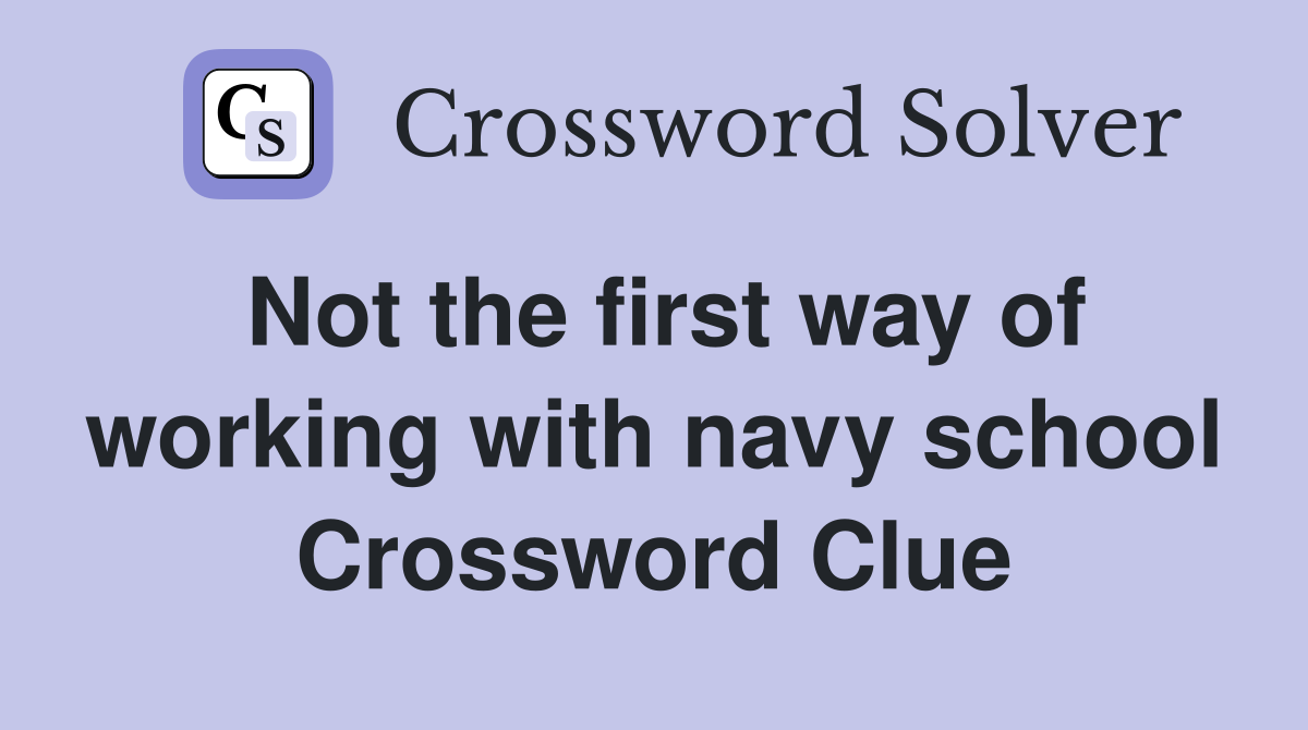 Not the first way of working with navy school Crossword Clue