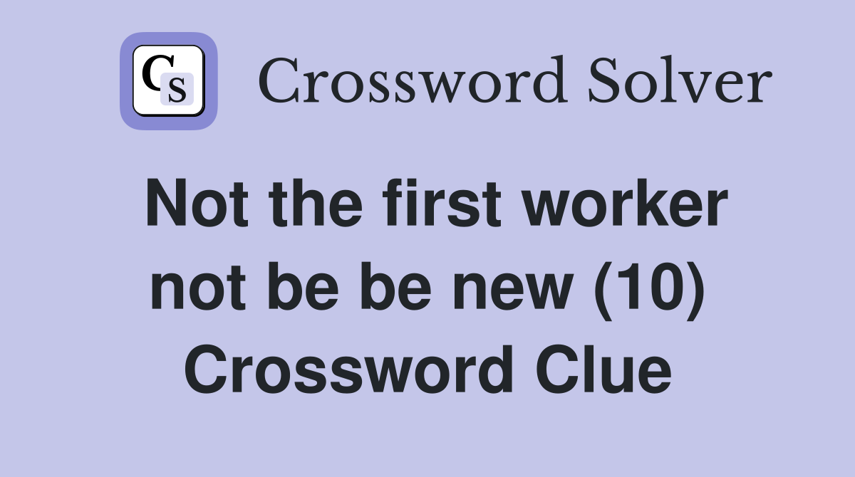 Not the first worker not be be new (10) Crossword Clue