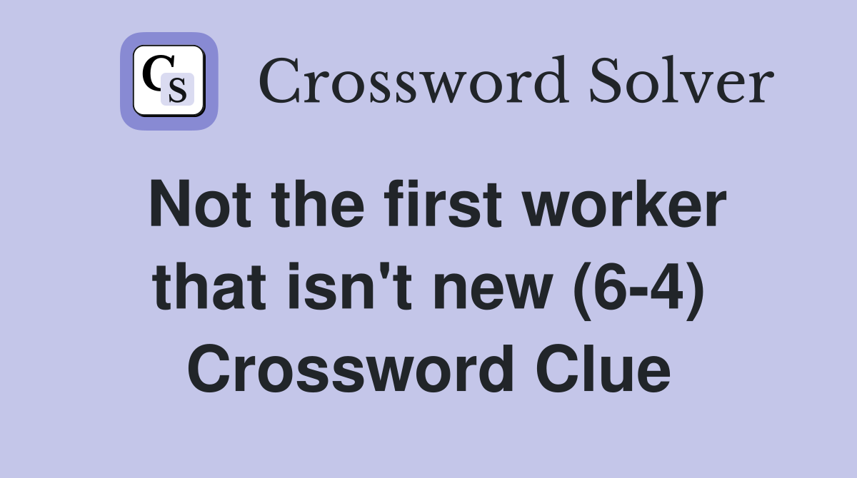 Not the first worker that isn't new (6-4) Crossword Clue