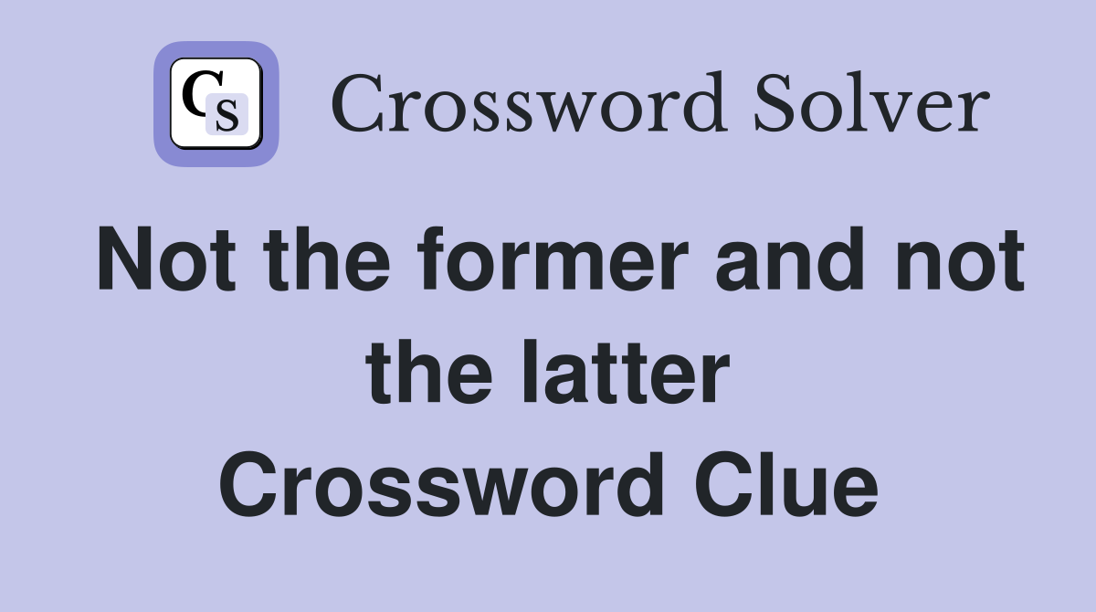 Not the former and not the latter Crossword Clue