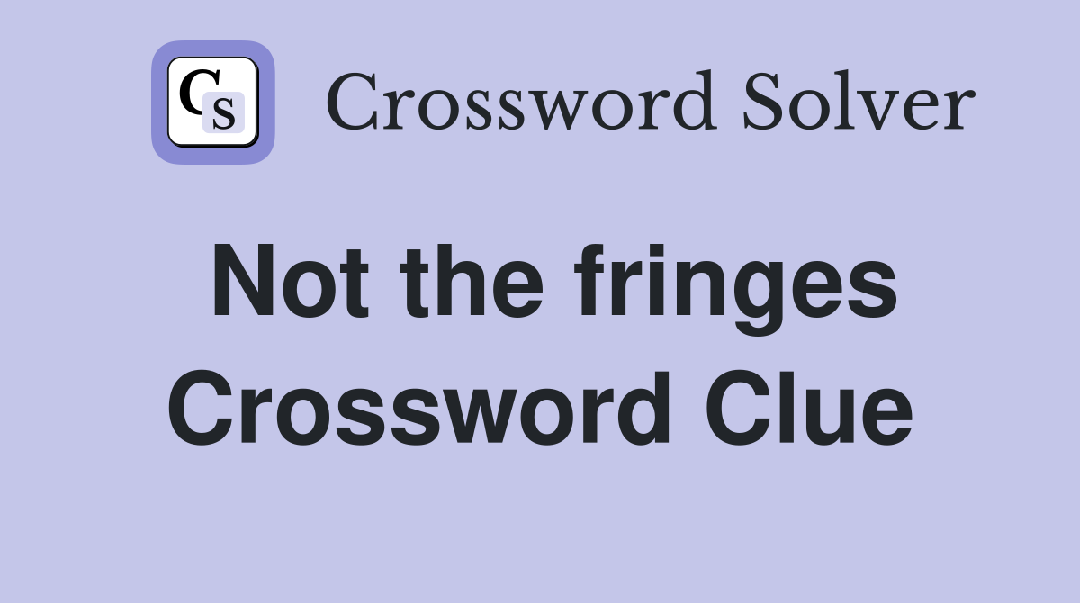 Not the fringes Crossword Clue