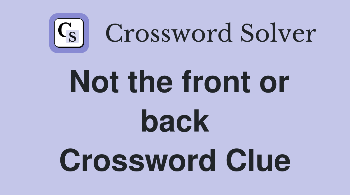 Not the front or back Crossword Clue