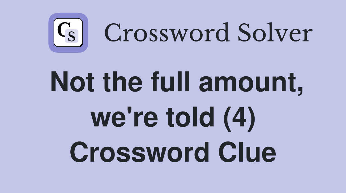 Not the full amount, we're told (4) Crossword Clue