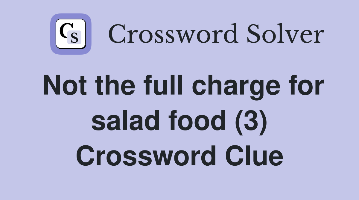 Not the full charge for salad food (3) Crossword Clue
