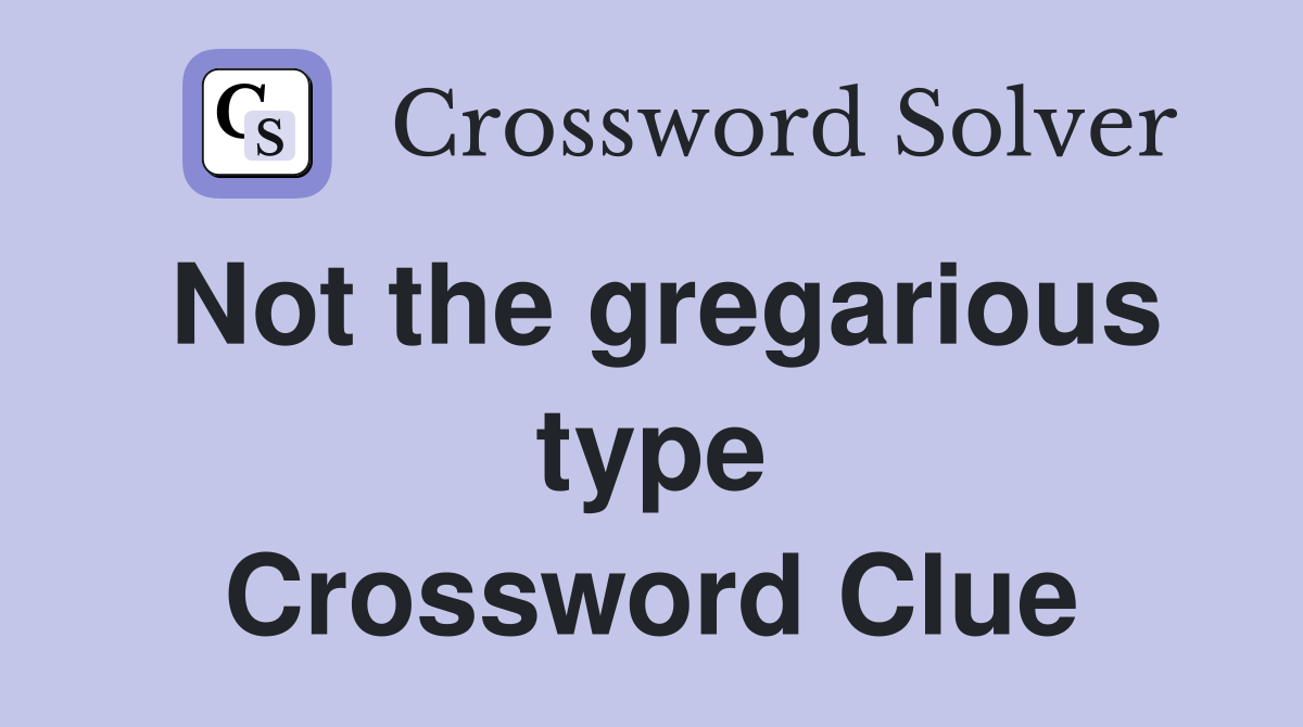 Not the gregarious type Crossword Clue