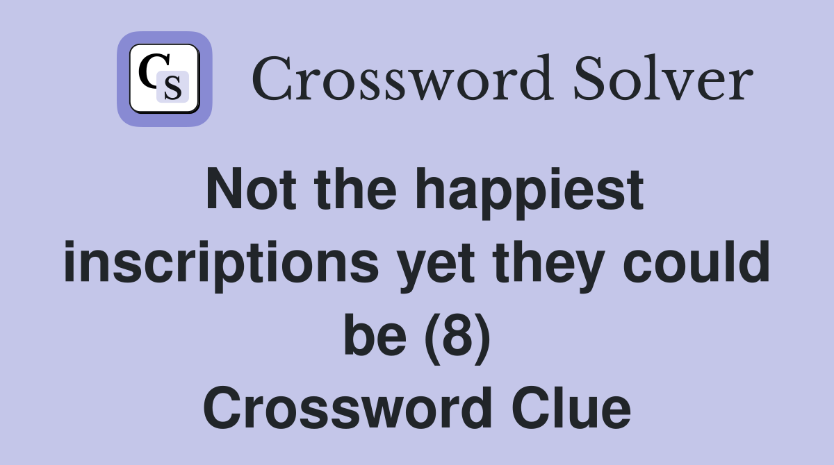 Not the happiest inscriptions yet they could be (8) Crossword Clue