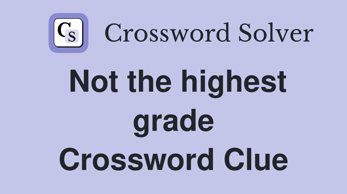 Not the highest grade Crossword Clue