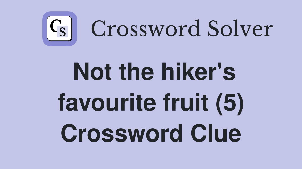 Not the hiker's favourite fruit (5) Crossword Clue