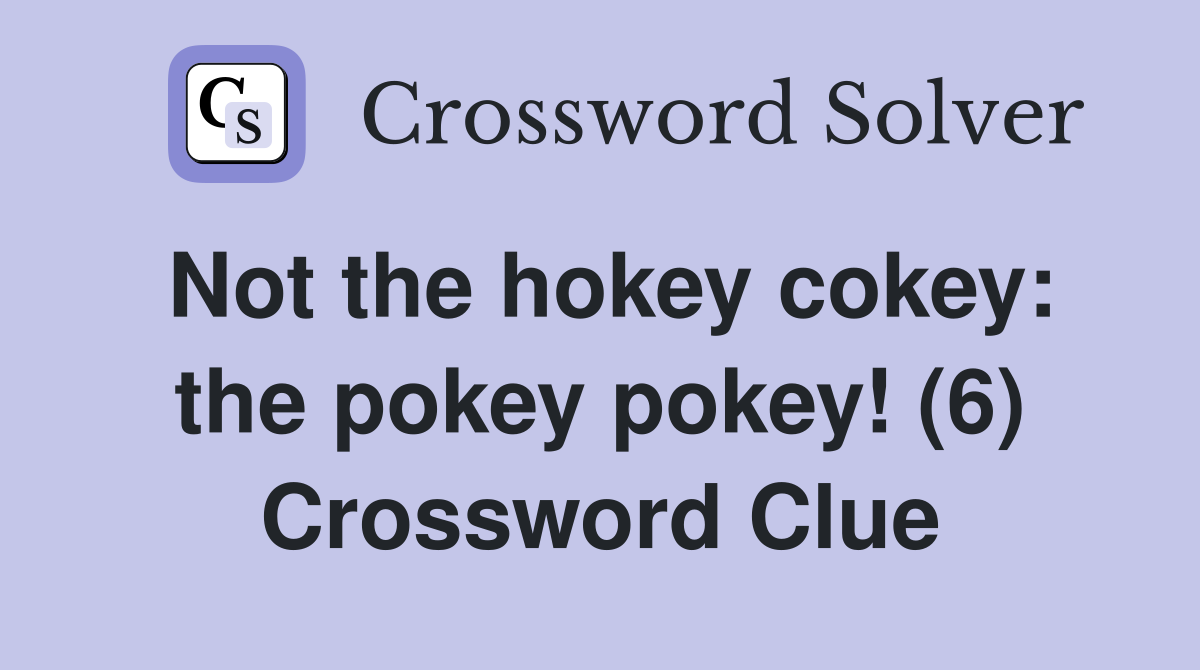 Not the hokey cokey: the pokey pokey! (6) Crossword Clue