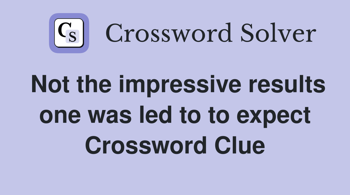 Not the impressive results one was led to to expect Crossword Clue