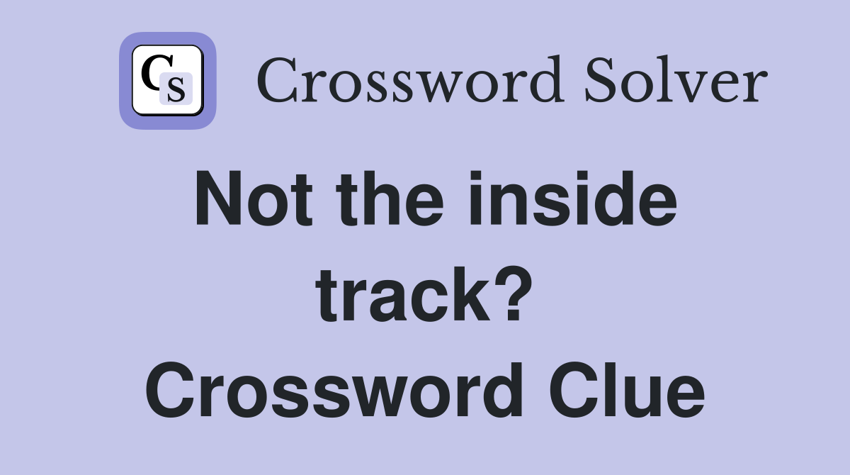 Not the inside track? Crossword Clue