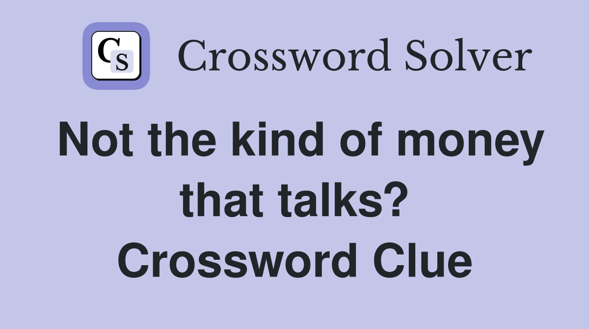 Not the kind of money that talks? Crossword Clue