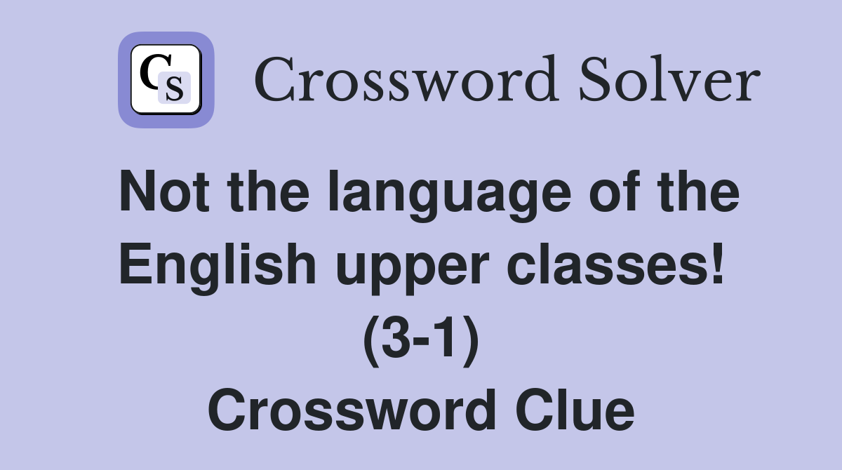 Not the language of the English upper classes! (3-1) Crossword Clue