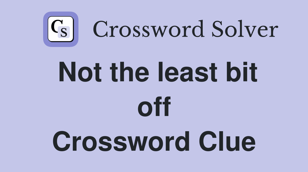 Not the least bit off Crossword Clue