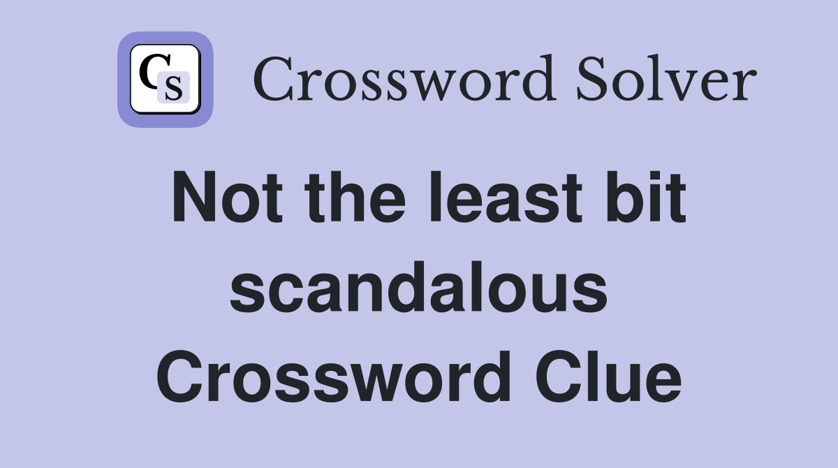 Not the least bit scandalous Crossword Clue